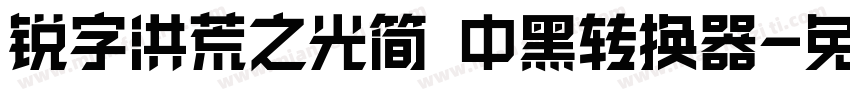 锐字洪荒之光简 中黑转换器字体转换